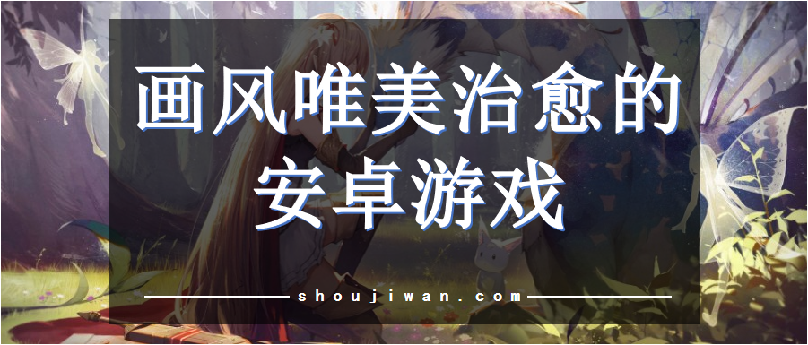 画风唯美治愈的安卓游戏