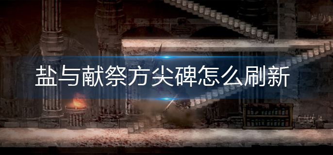 盐与献祭方尖碑刷新方法 盐与献祭方尖碑刷新方法