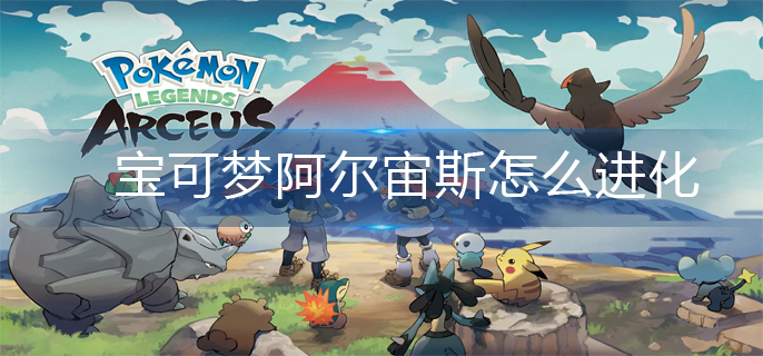 宝可梦阿尔宙斯怎么进化-进化攻略