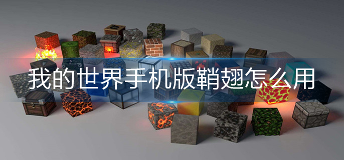 我的世界手机版鞘翅怎么用-手机版鞘翅使用方法 我的世界手机版鞘翅怎么用-手机版鞘翅使用方法