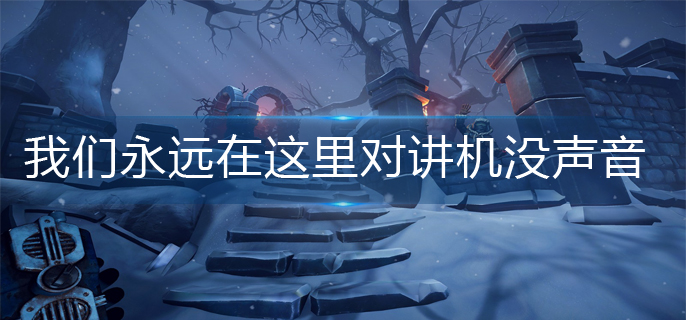 我们永远在这里对讲机没声音怎么办