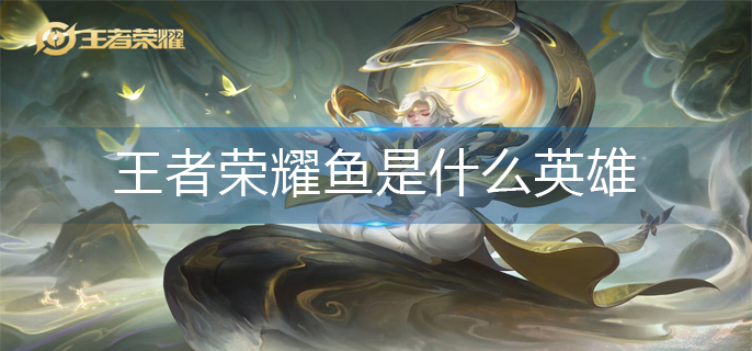 王者荣耀鱼是什么英雄