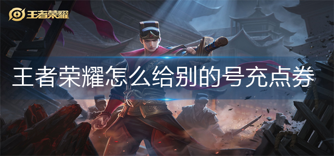 王者荣耀怎么给别的号充点券