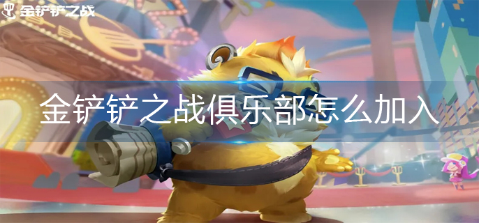 金铲铲之战俱乐部怎么加入