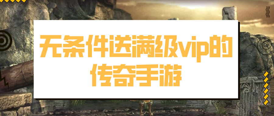 无条件送满级vip的传奇手游