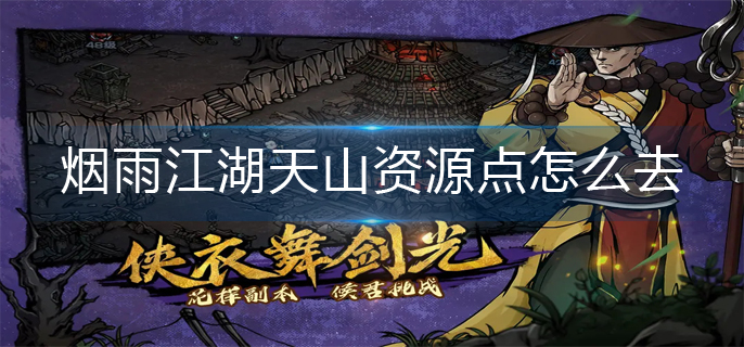 煙雨江湖天山資源點怎么去-天山資源點走法一覽