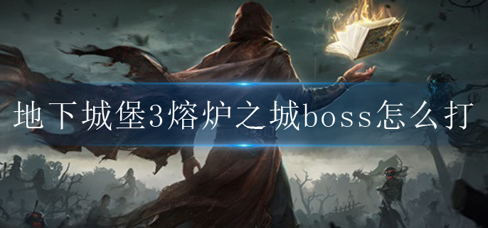 地下城堡3熔炉之城boss怎么打