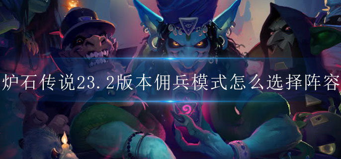 炉石传说23.2版本佣兵模式怎么选择阵容.jpg