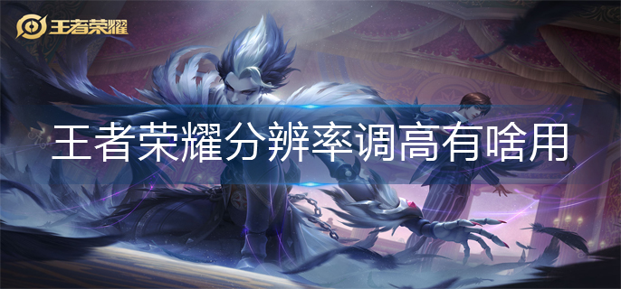 王者荣耀分辨率调高有啥用