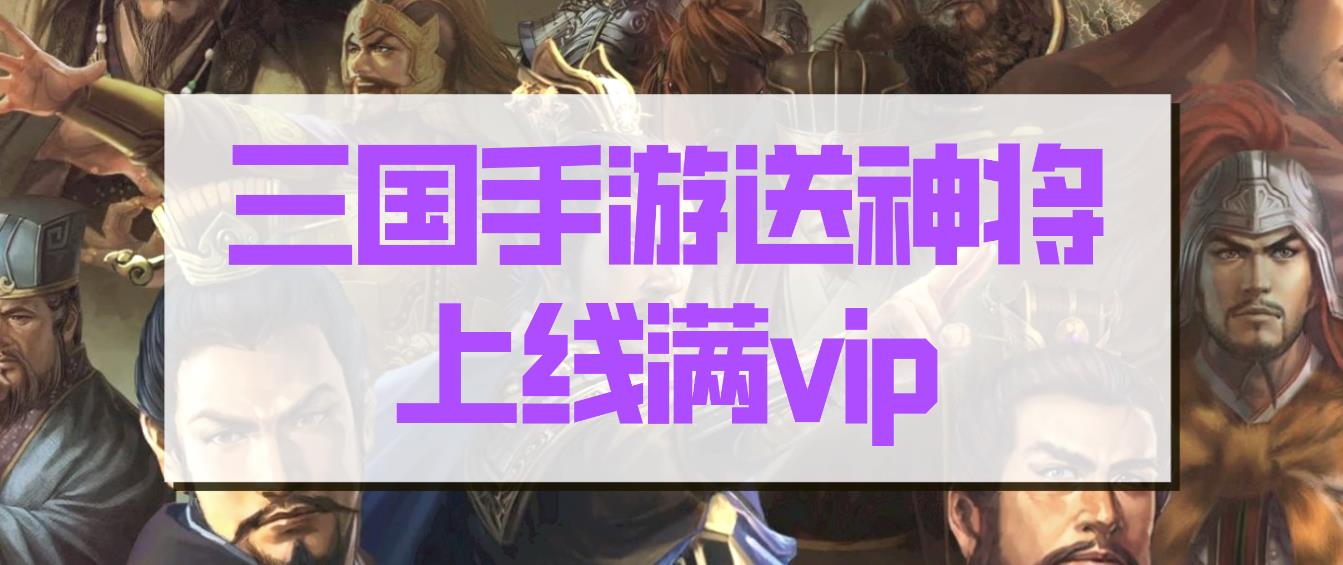 三国手游送神将上线满vip