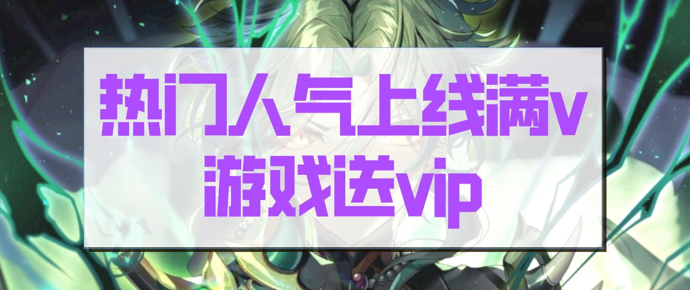 热门人气上线满v游戏送vip
