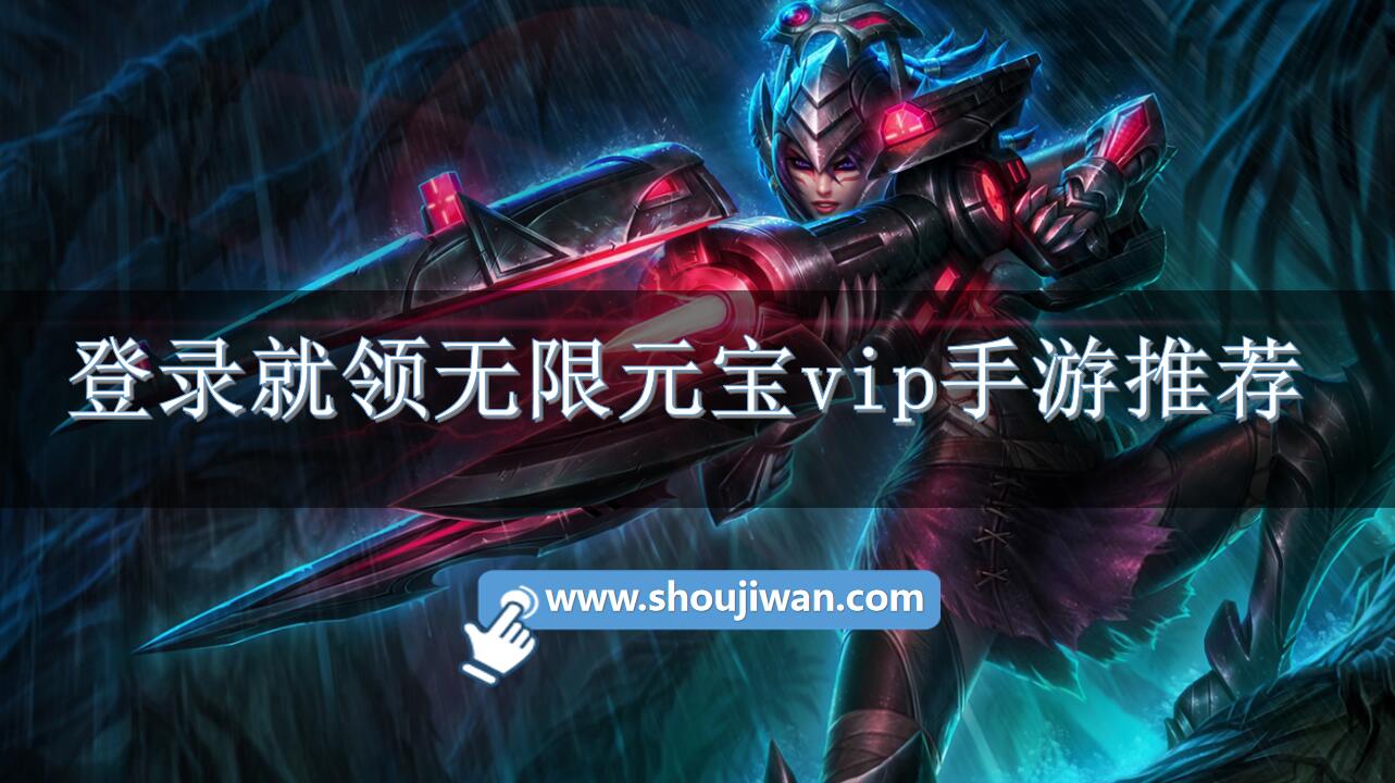 登录就领无限元宝vip手游推荐-送无限元宝vip的手游下载