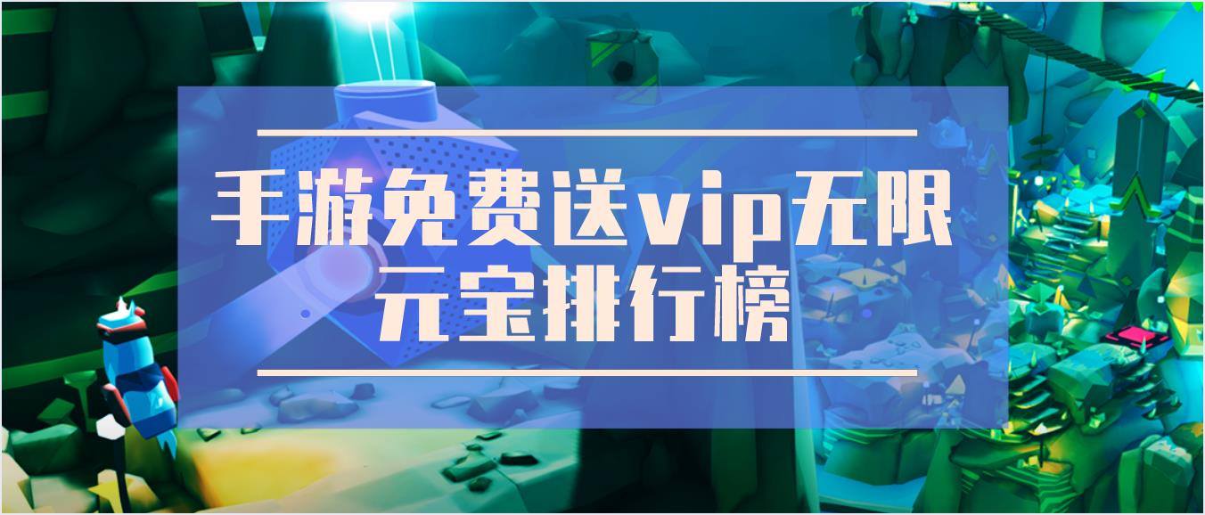 手游免费送vip无限元宝排行榜