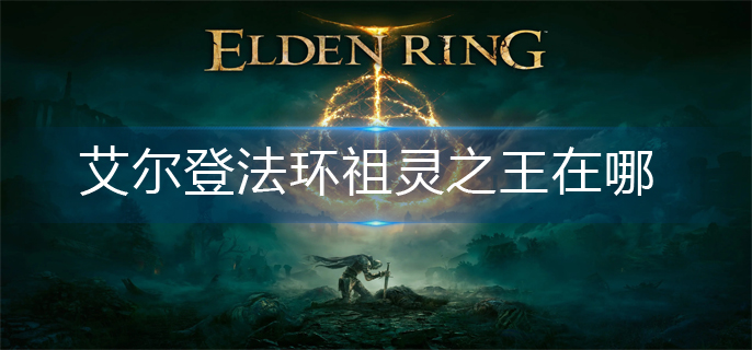 艾尔登法环祖灵之王在哪