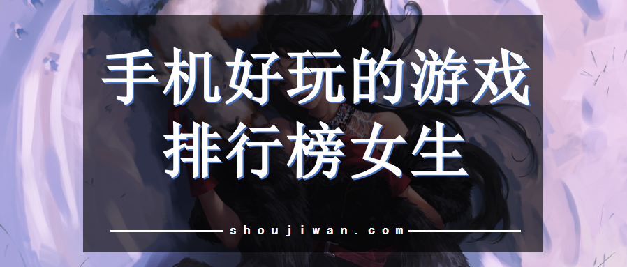 手机好玩的游戏排行榜女生