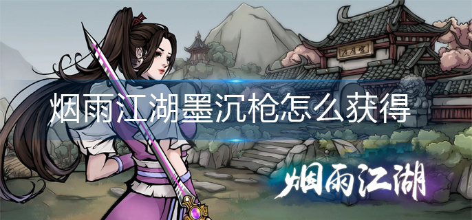 烟雨江湖墨沉枪怎么获得