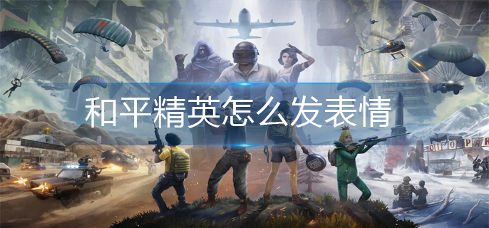 和平精英怎么发表情