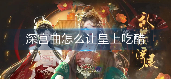 深宫曲怎么让皇上吃醋