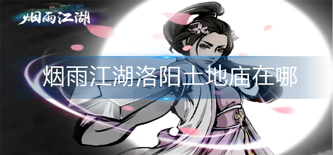 烟雨江湖洛阳土地庙在哪