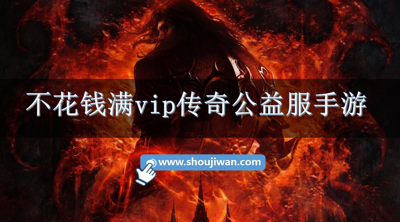 不花钱满vip传奇公益服手游-不花钱送满vip的传奇手游下载