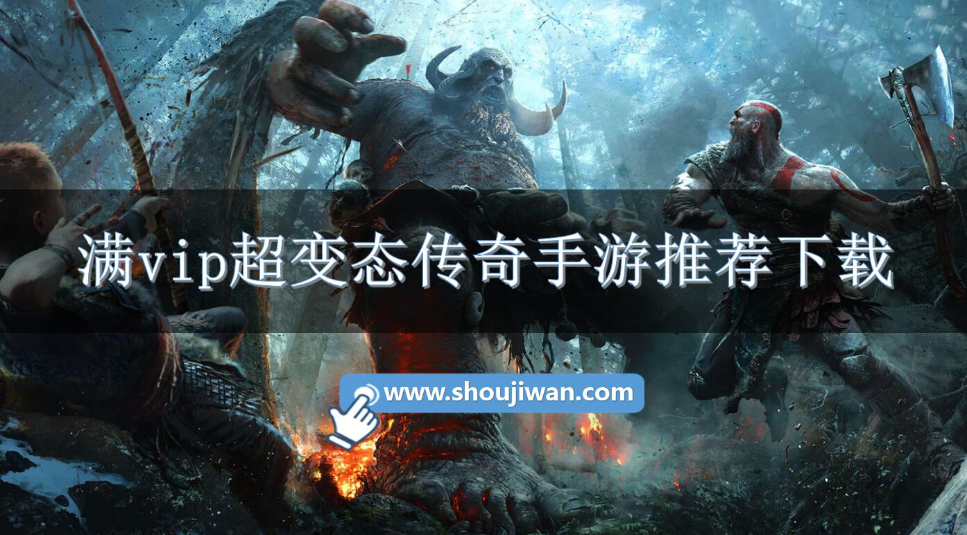 满vip超变态传奇手游推荐下载-免费送vip的变态传奇手游