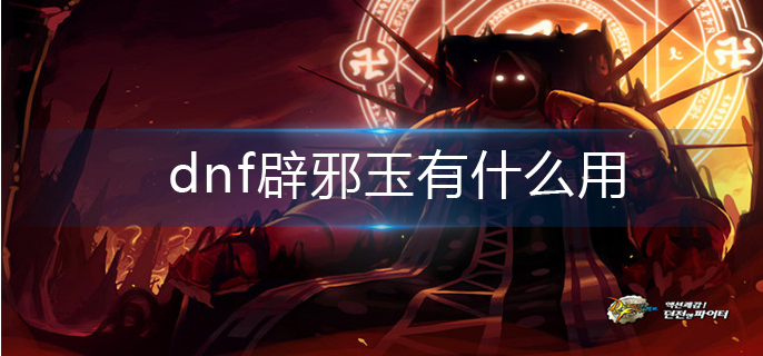 dnf辟邪玉有什么用