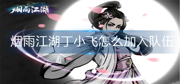 烟雨江湖丁小飞怎么加入队伍