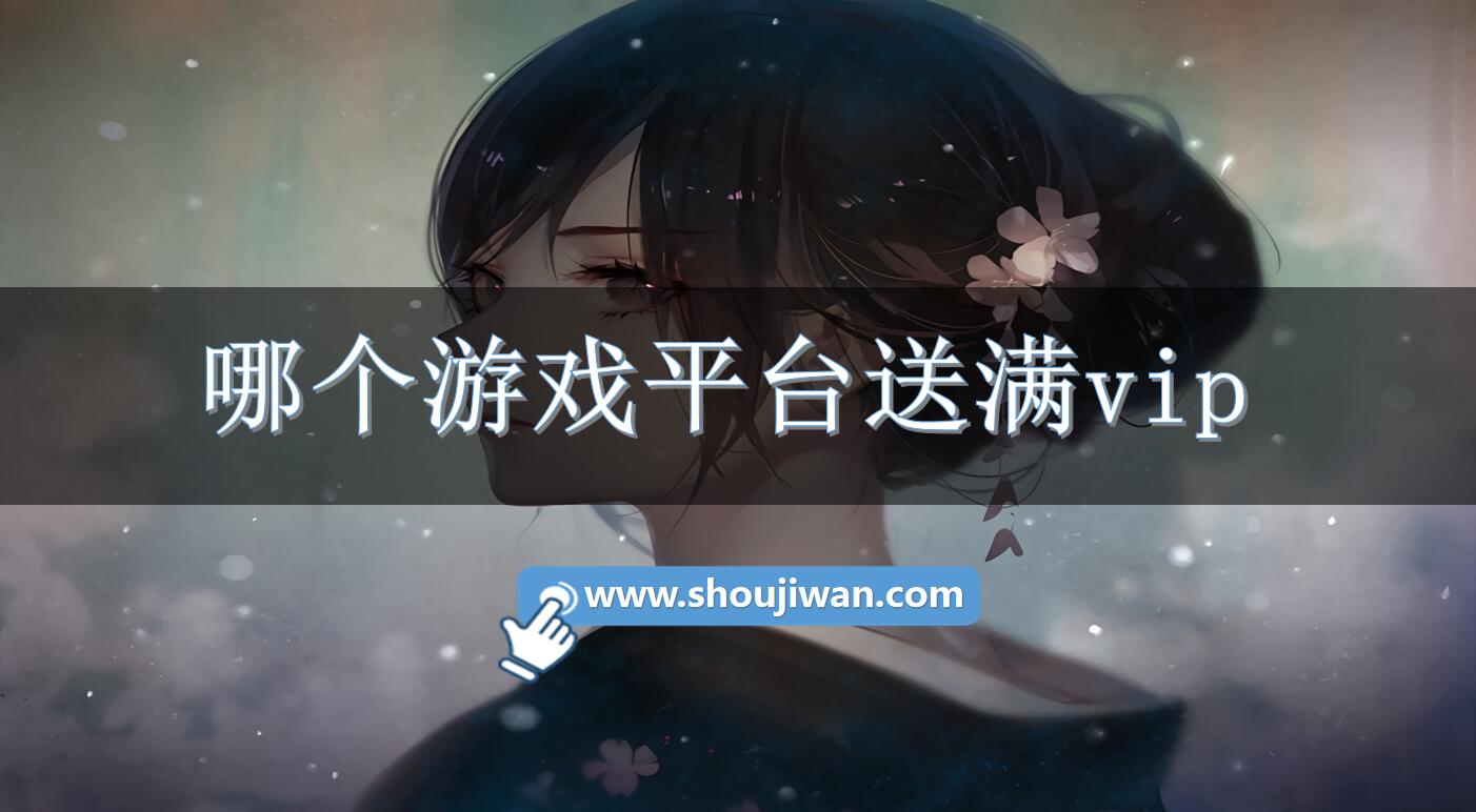 哪个游戏平台送满vip