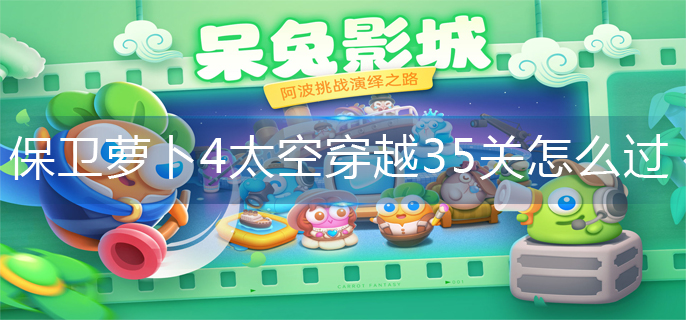 保卫萝卜4太空穿越35关怎么过