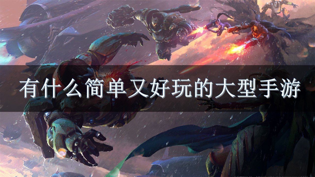 有什么简单又好玩的大型手游-简单好玩的大型游戏手机版下载