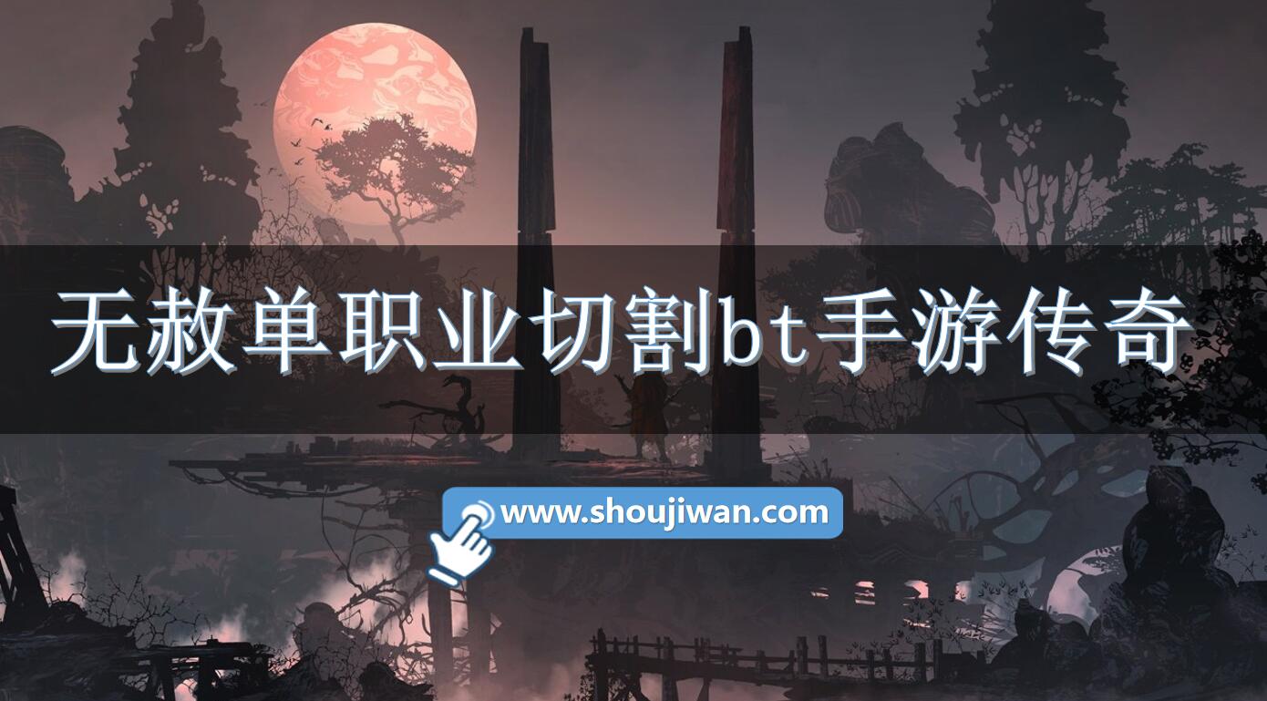 无赦单职业切割bt手游传奇