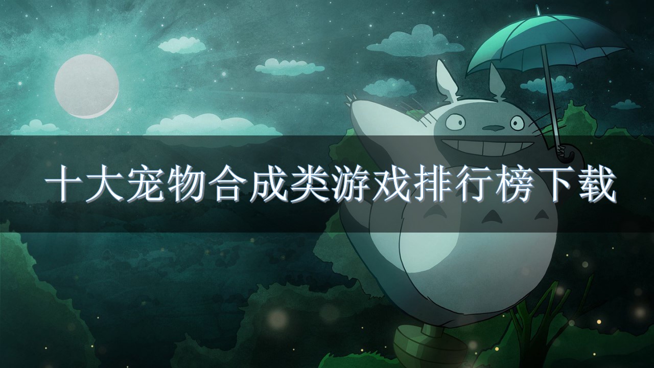 十大宠物合成类游戏排行榜下载-宠物合成类游戏排行榜推荐