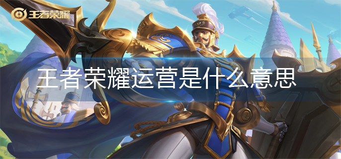 王者荣耀运营是什么意思
