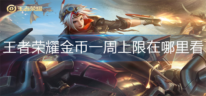 王者荣耀金币一周上限在哪里看-金币一周上限查看方法