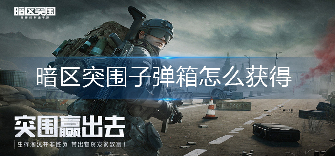 暗区突围子弹箱怎么获得