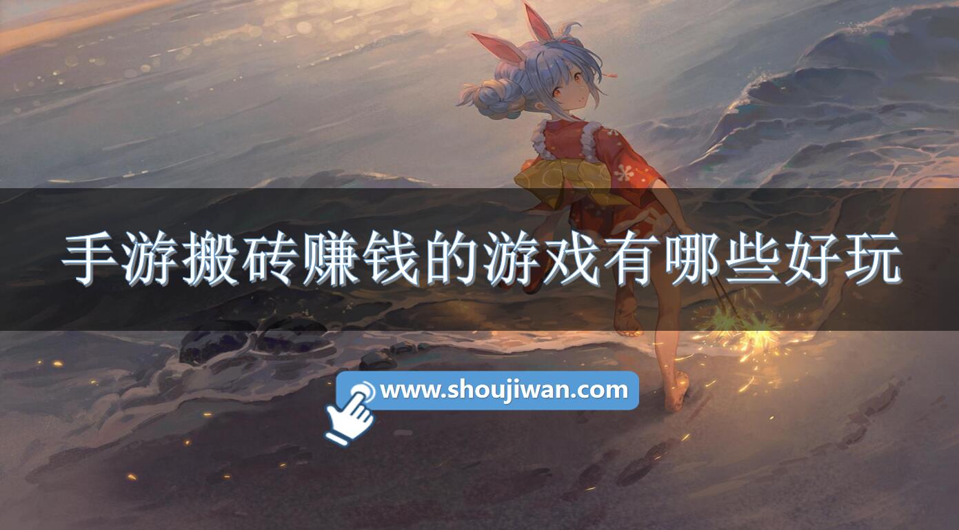 手游搬砖赚钱的游戏有哪些好玩-好玩的手游搬砖赚钱手游推荐