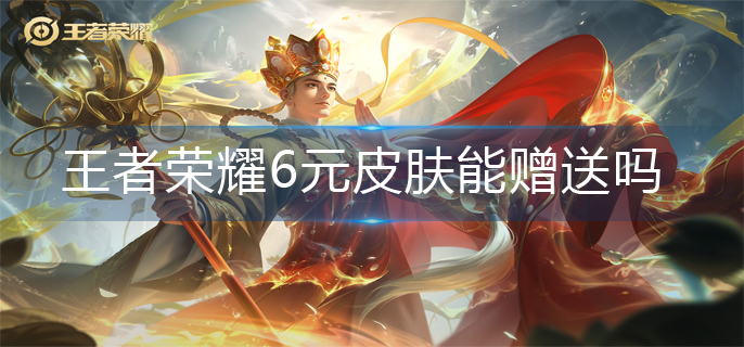 王者荣耀6元皮肤能赠送吗