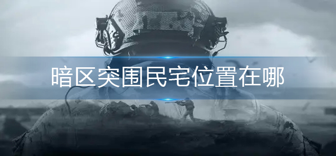 暗区突围民宅位置在哪