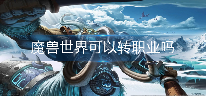 魔兽世界可以转职业吗