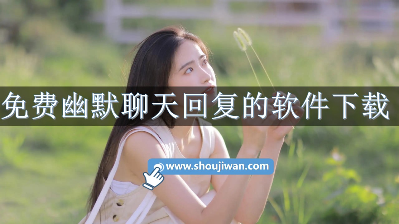 免费聊天回复软件有哪些是免费的-免费幽默聊天回复的软件下载推荐