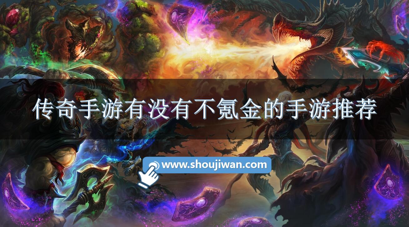 传奇手游有没有不氪金的手游推荐-传奇手游不氪金不费肝手游推荐