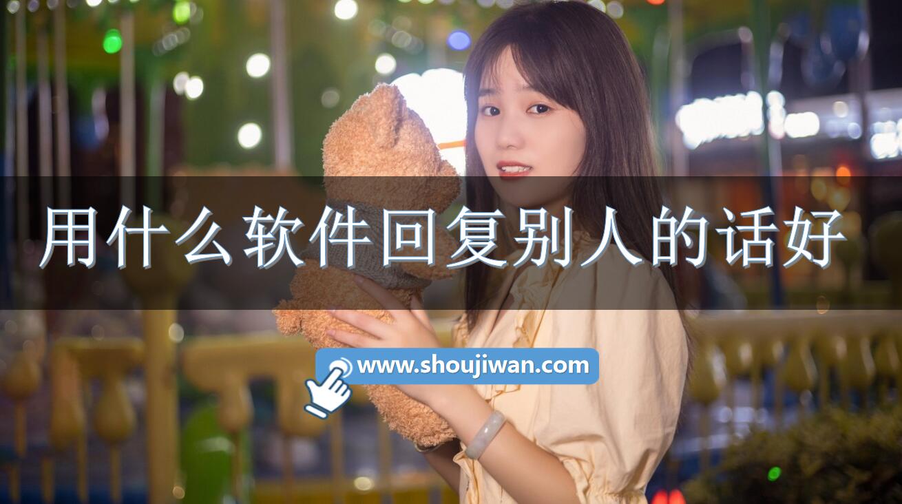 用什么软件回复别人的话好-回复别人话的聊天软件推荐