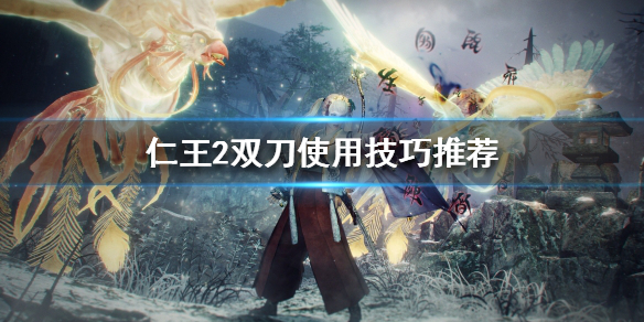 仁王2双刀武器怎么使用 仁王2双刀武器玩法推荐