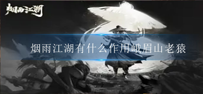 烟雨江湖老猿作用攻略