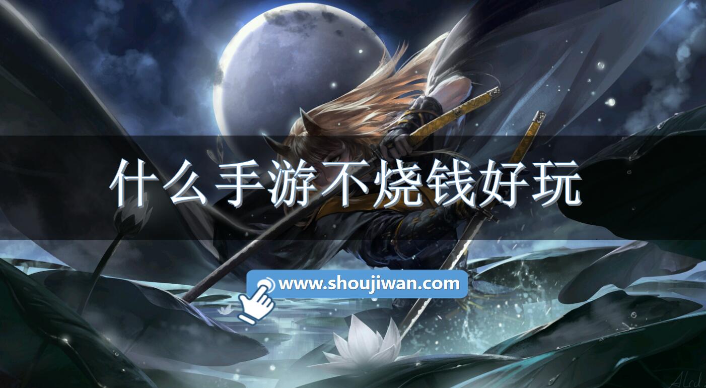 什么手游不烧钱好玩