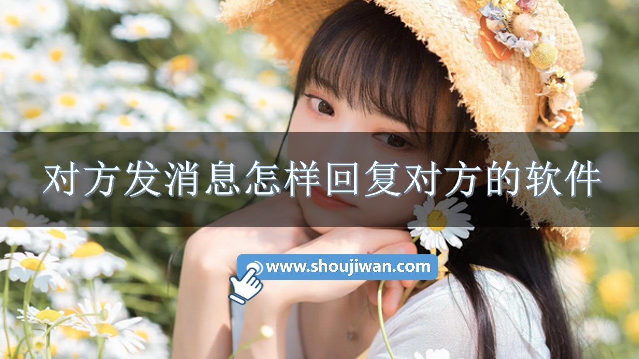 对方发消息怎样回复对方的软件-可以高效回复对方消息的软件