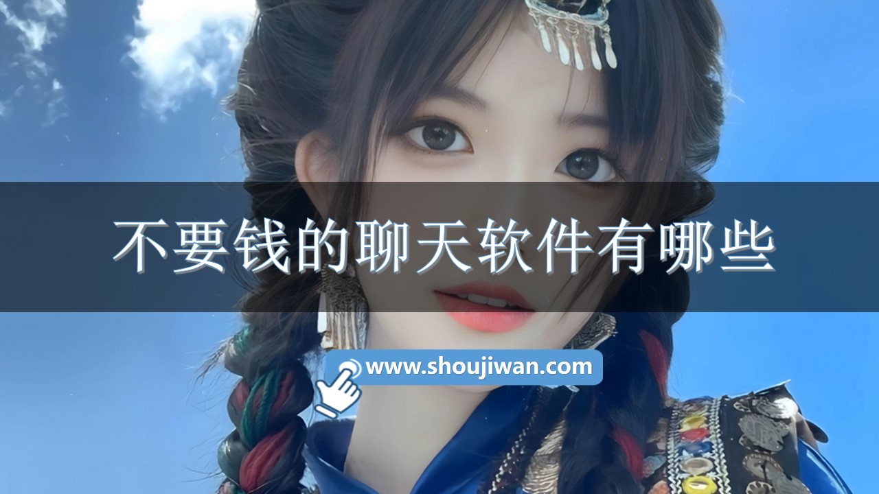 不要钱的聊天软件有哪些-免费聊天不要钱软件下载安装