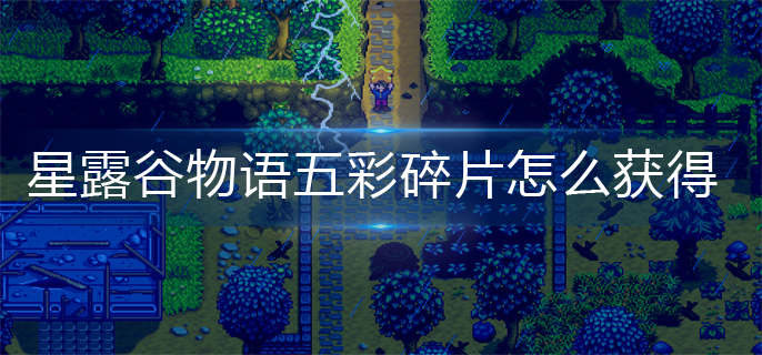星露谷物语五彩碎片怎么获得-五彩碎片获得攻略