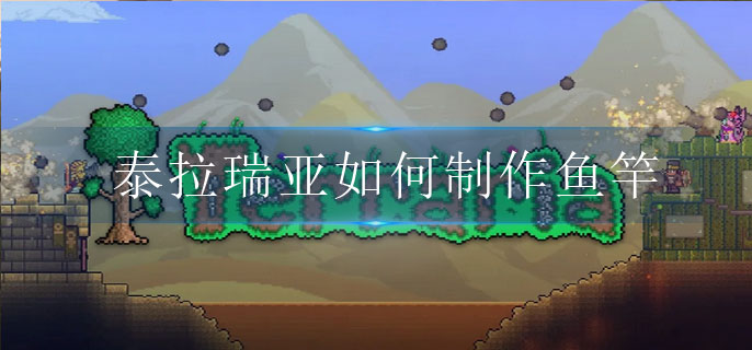 泰拉瑞亚如何制作鱼竿-鱼竿制作方法介绍