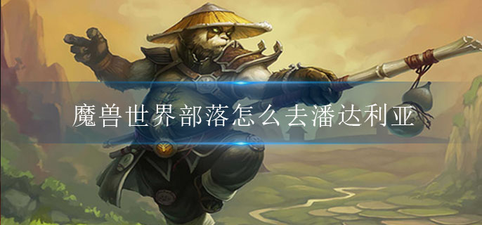魔兽世界部落怎么去潘达利亚